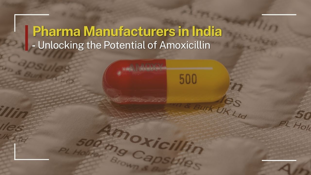 Pharma Manufacturers in India - Unlocking the Potential of Amoxicillin